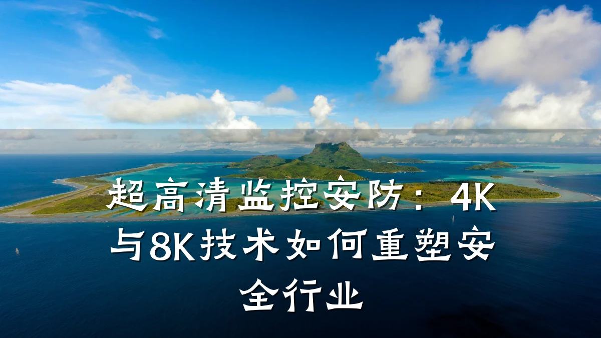 超高清监控安防:4K与8K技术如何重塑安全行业