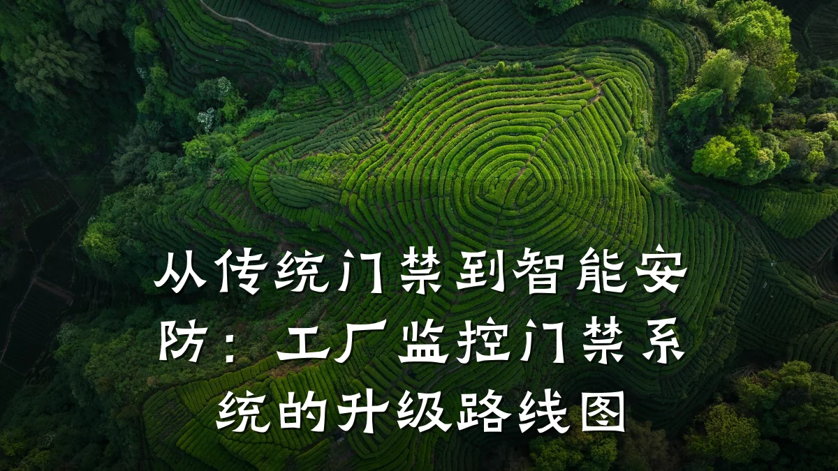 从传统门禁到智能安防:工厂监控门禁系统的升级路线图