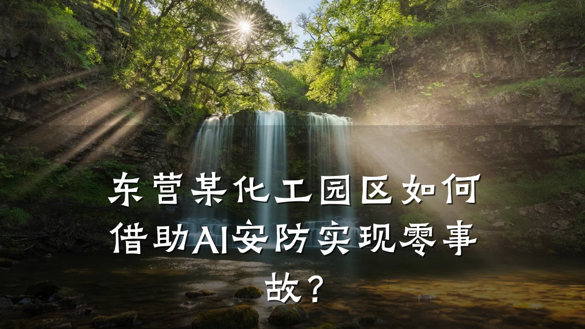 东营某化工园区如何借助AI安防实现零事故?