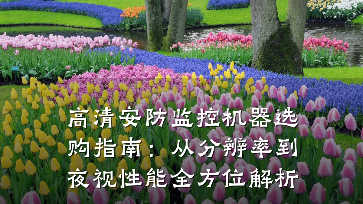 高清安防监控机器选购指南:从分辨率到夜视性能全方位解析