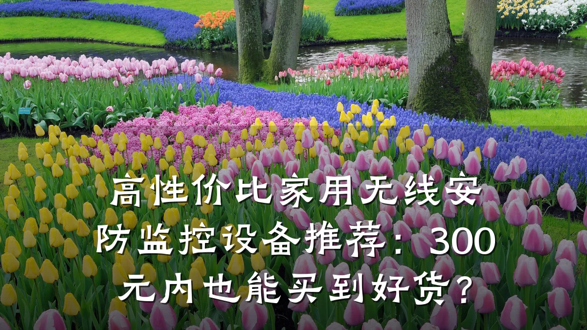 高性价比家用无线安防监控设备推荐:300元内也能买到好货?