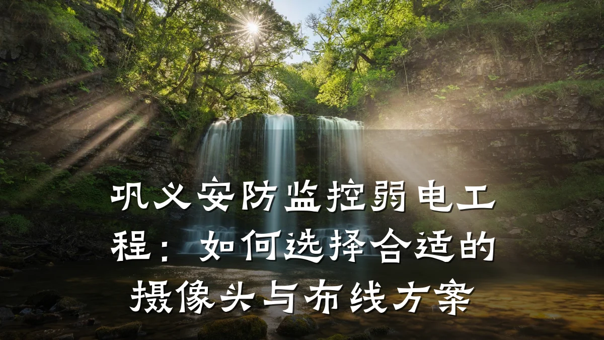 巩义安防监控弱电工程:如何选择合适的摄像头与布线方案