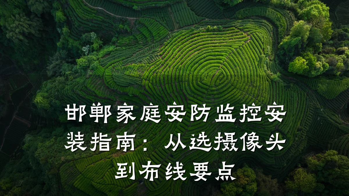 邯郸家庭安防监控安装指南:从选摄像头到布线要点