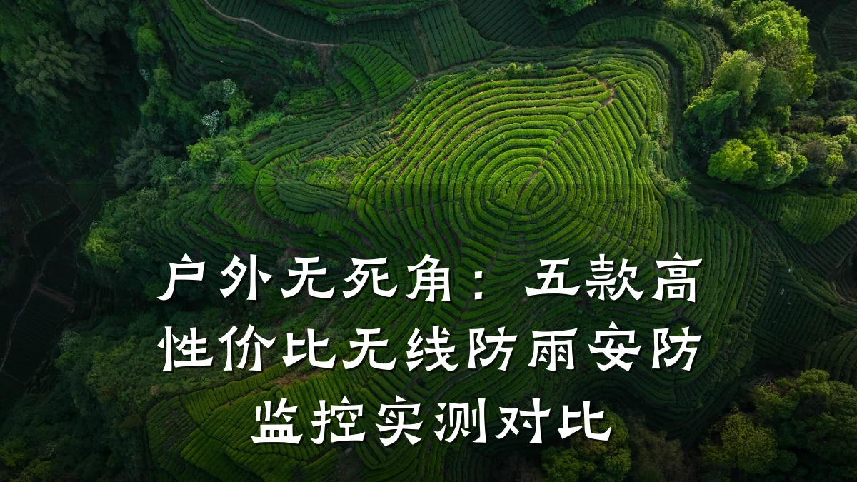 户外无死角:五款高性价比无线防雨安防监控实测对比