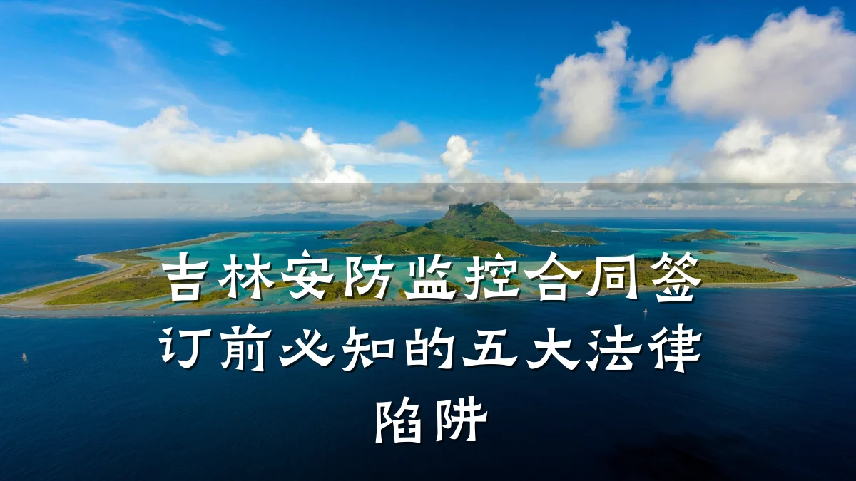 吉林安防监控合同签订前必知的五大法律陷阱