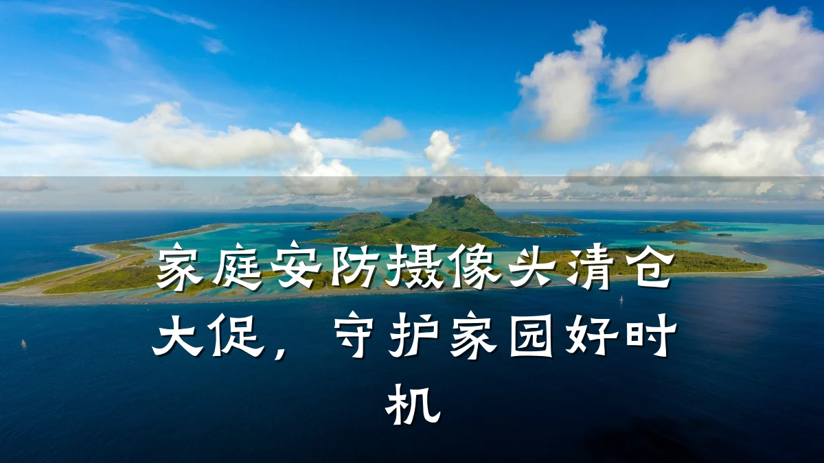 家庭安防摄像头清仓大促,守护家园好时机