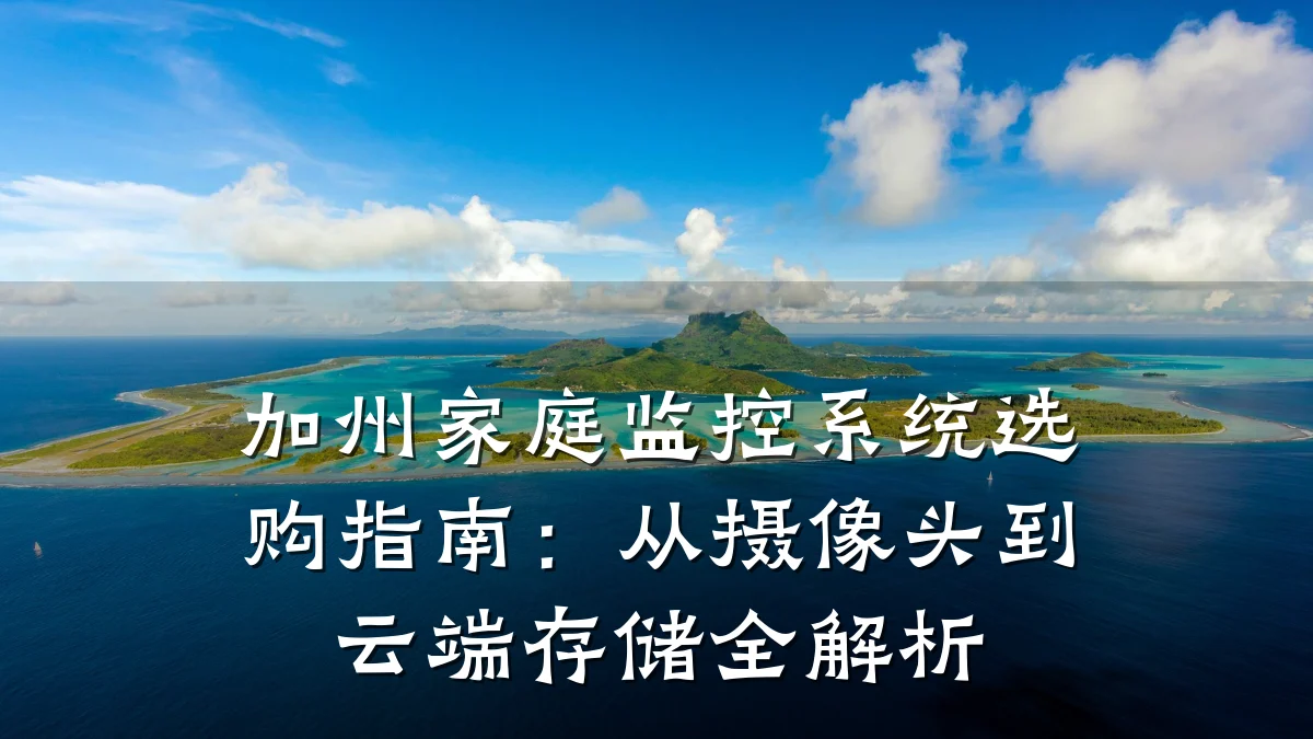 加州家庭监控系统选购指南:从摄像头到云端存储全解析