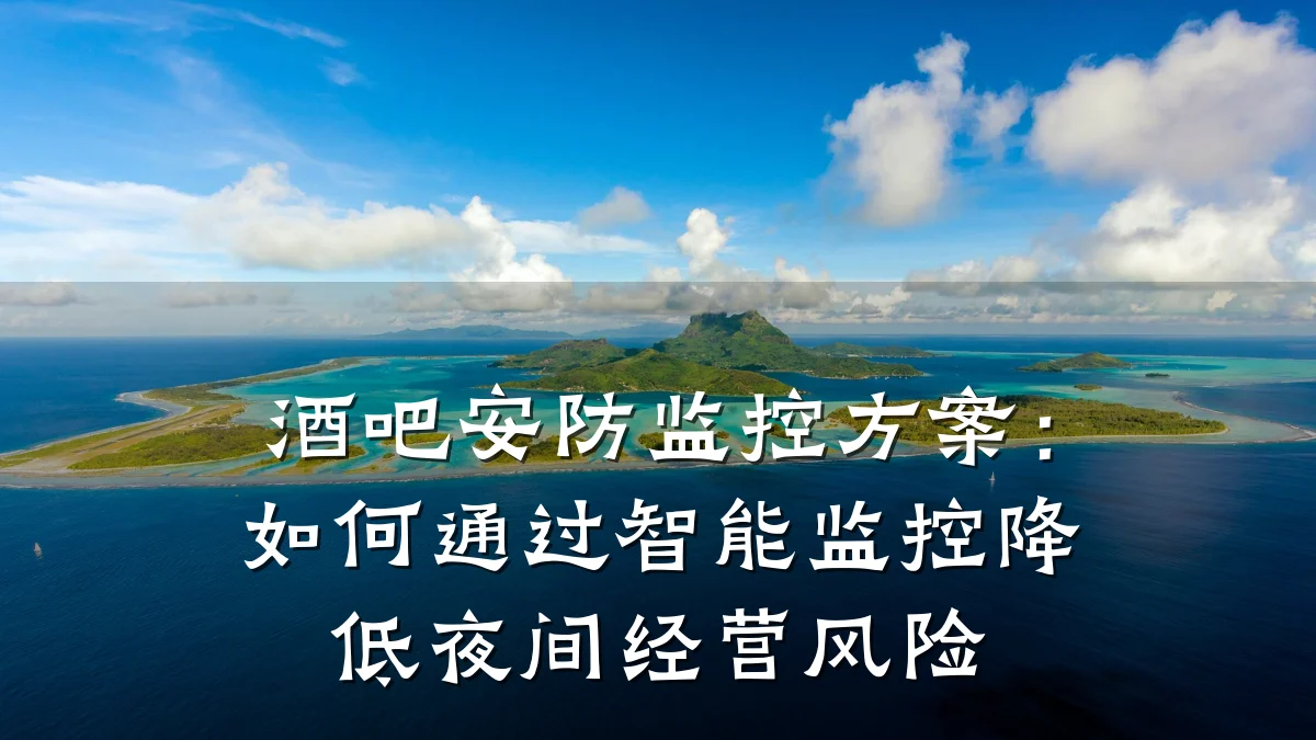 酒吧安防监控方案:如何通过智能监控降低夜间经营风险