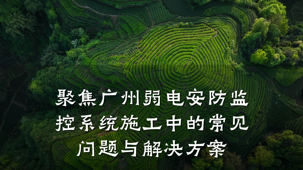 聚焦广州弱电安防监控系统施工中的常见问题与解决方案