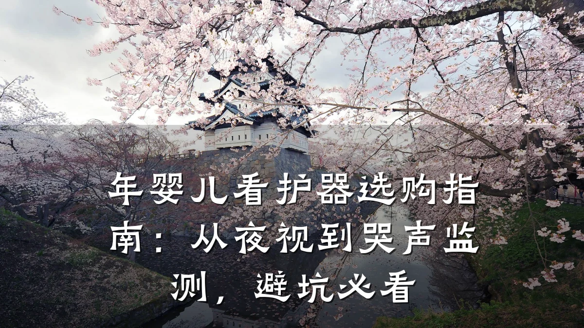 年婴儿看护器选购指南:从夜视到哭声监测,避坑必看