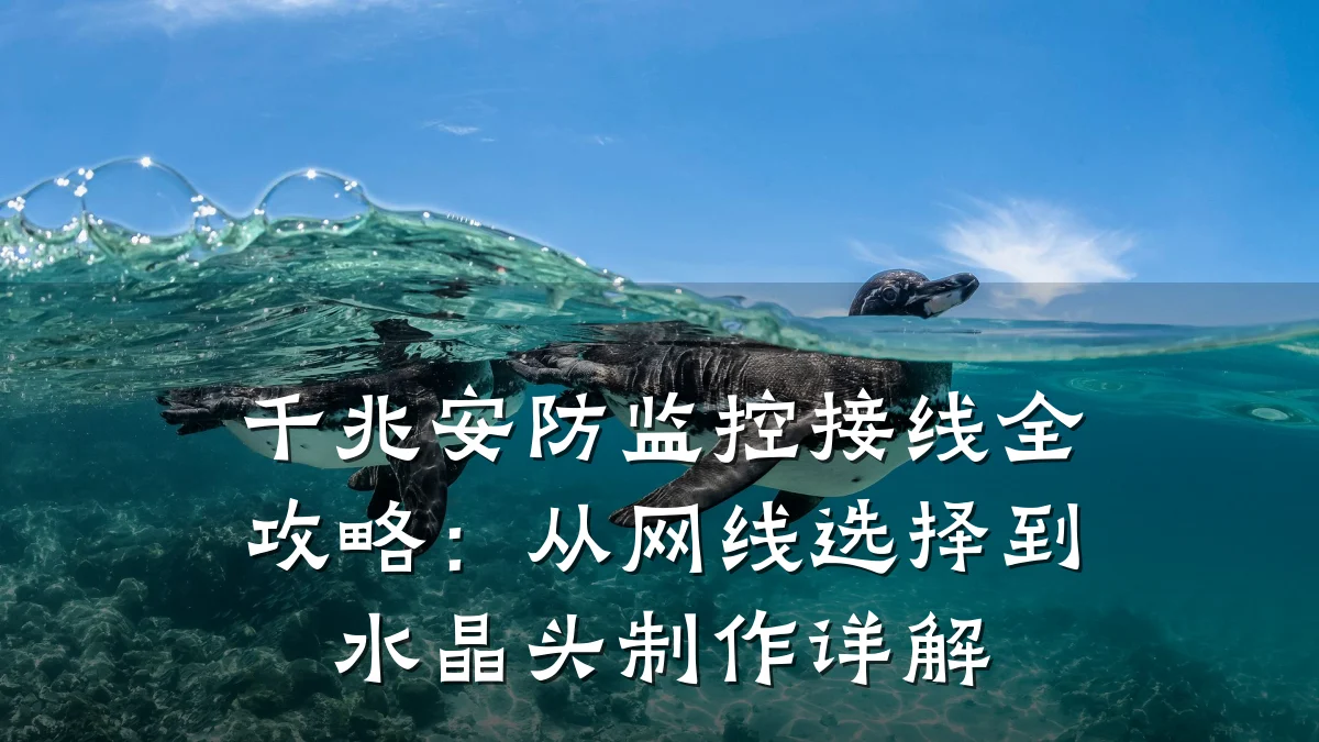 千兆安防监控接线全攻略:从网线选择到水晶头制作详解