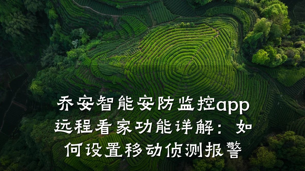 乔安智能安防监控app远程看家功能详解：如何设置移动侦测报警
