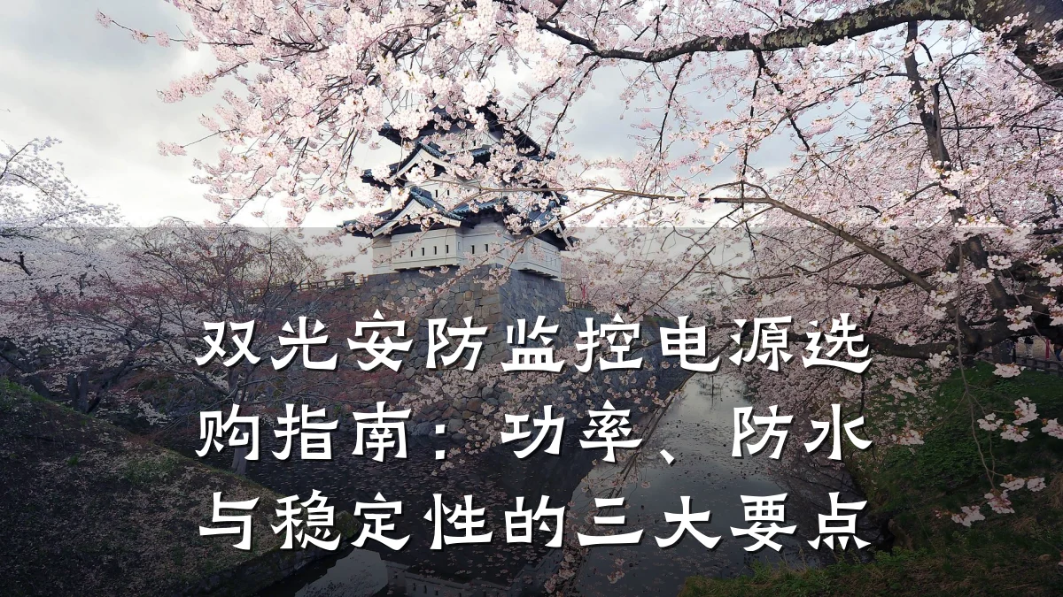 双光安防监控电源选购指南：功率、防水与稳定性的三大要点
