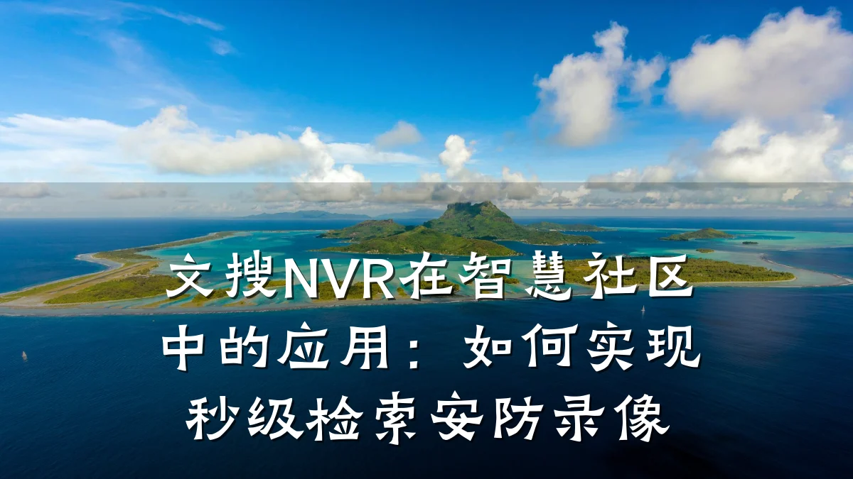 文搜NVR在智慧社区中的应用:如何实现秒级检索安防录像
