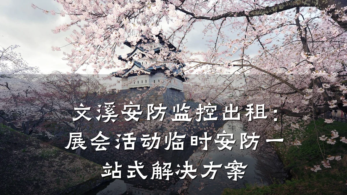文溪安防监控出租:展会活动临时安防一站式解决方案