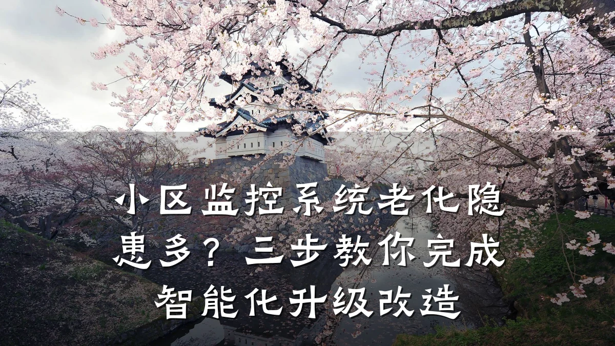 小区监控系统老化隐患多?三步教你完成智能化升级改造