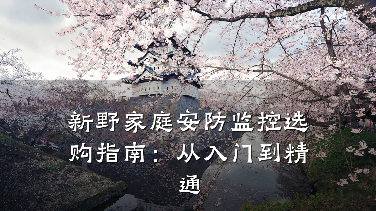 新野家庭安防监控选购指南:从入门到精通