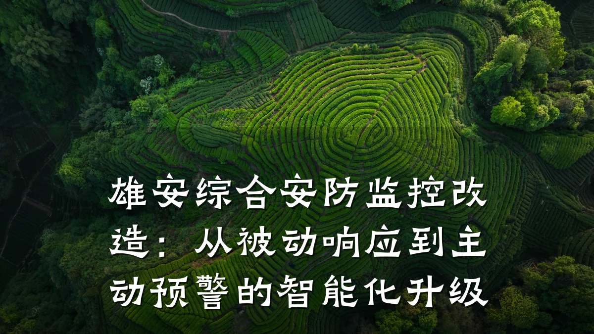 雄安综合安防监控改造:从被动响应到主动预警的智能化升级