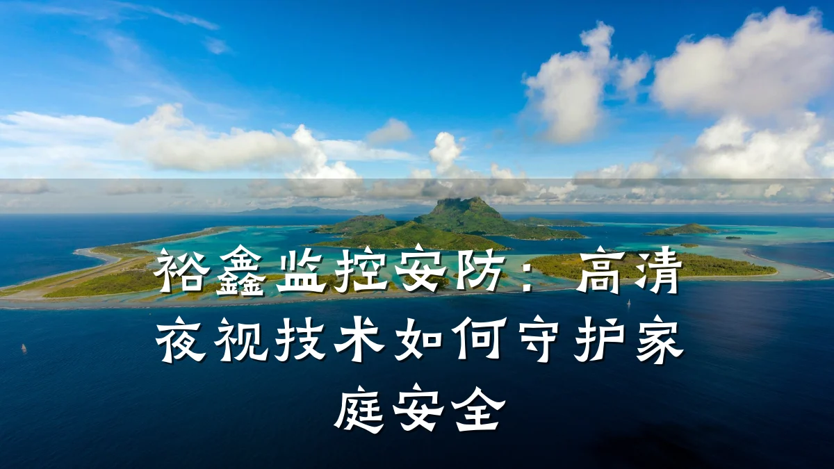 裕鑫监控安防：高清夜视技术如何守护家庭安全
