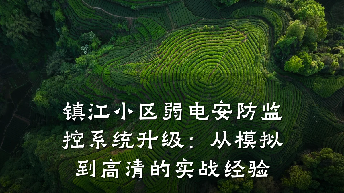 镇江小区弱电安防监控系统升级:从模拟到高清的实战经验