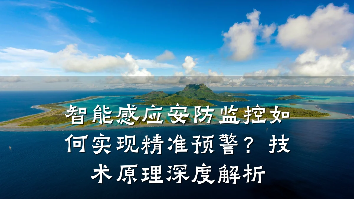 智能感应安防监控如何实现精准预警?技术原理深度解析