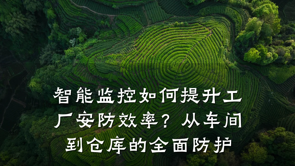 智能监控如何提升工厂安防效率?从车间到仓库的全面防护