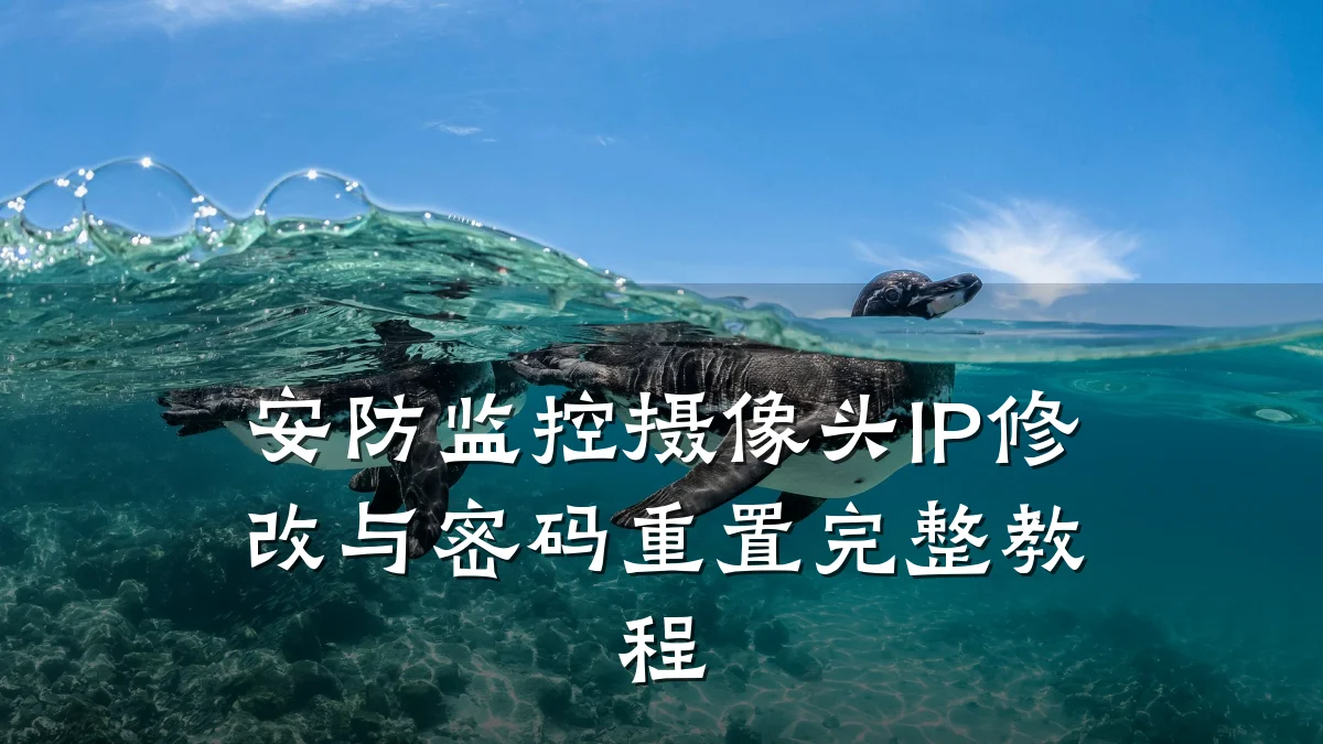 安防监控摄像头IP修改与密码重置完整教程