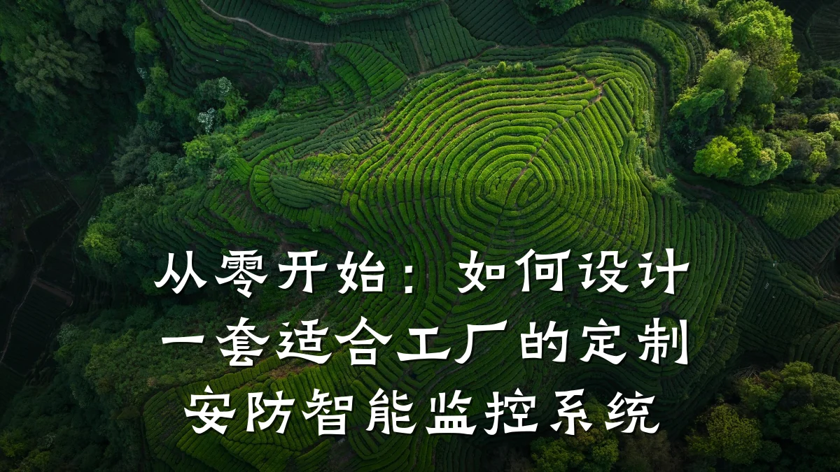 从零开始:如何设计一套适合工厂的定制安防智能监控系统