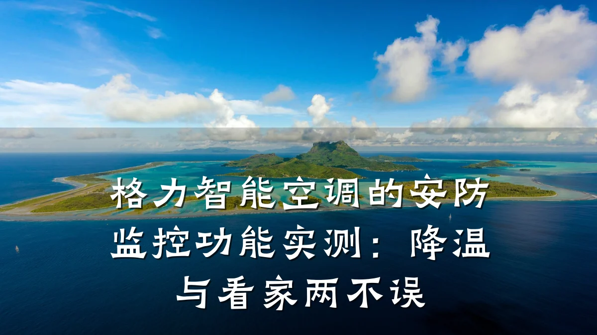格力智能空调的安防监控功能实测:降温与看家两不误