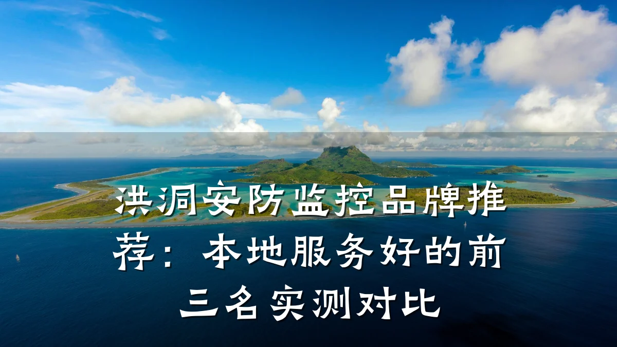 洪洞安防监控品牌推荐:本地服务好的前三名实测对比