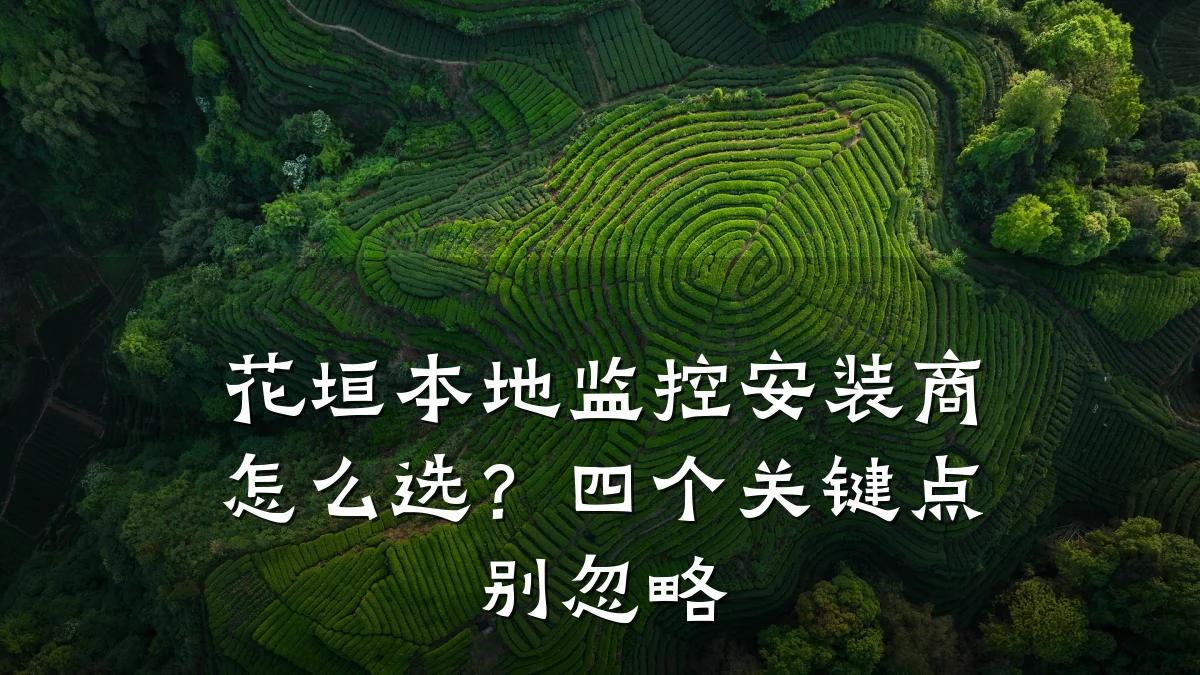 花垣本地监控安装商怎么选?四个关键点别忽略