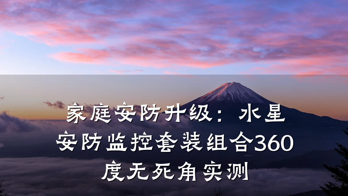 家庭安防升级:水星安防监控套装组合360度无死角实测