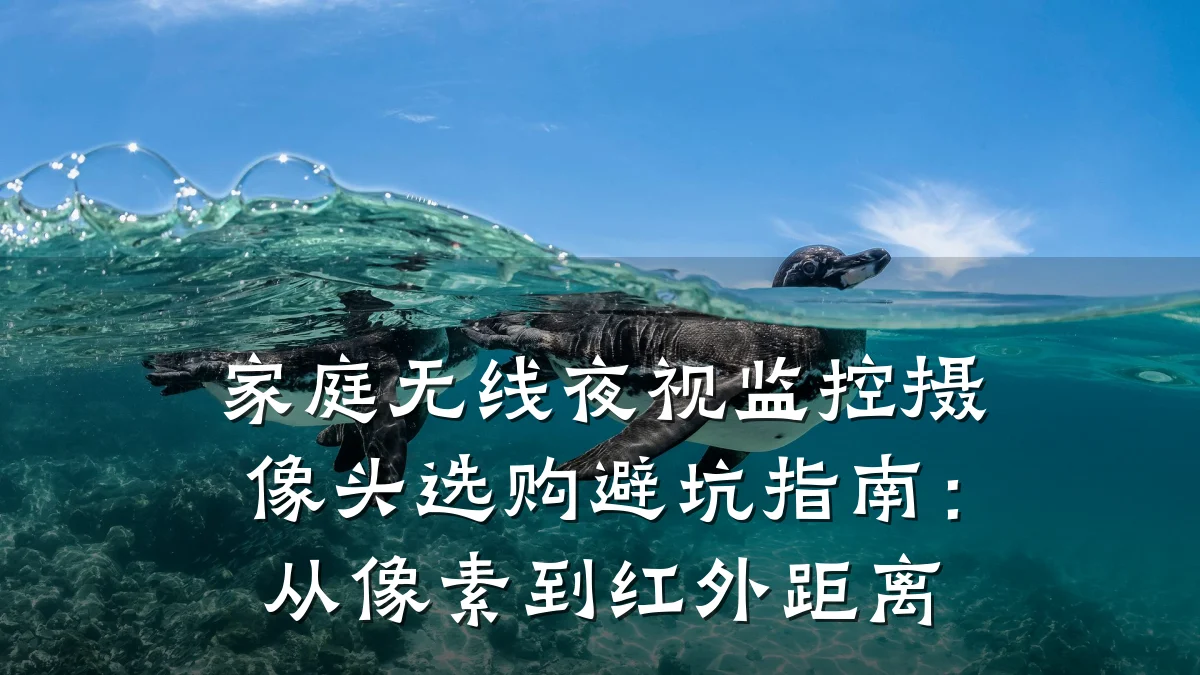 家庭无线夜视监控摄像头选购避坑指南：从像素到红外距离