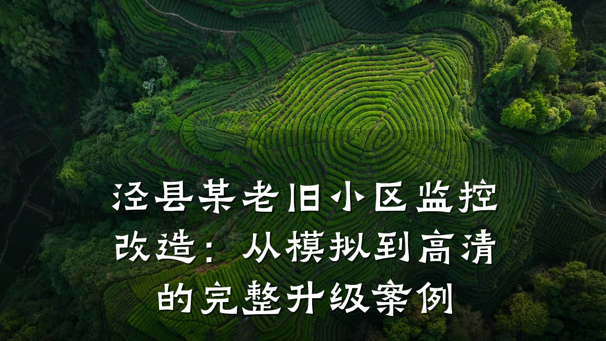 泾县某老旧小区监控改造：从模拟到高清的完整升级案例