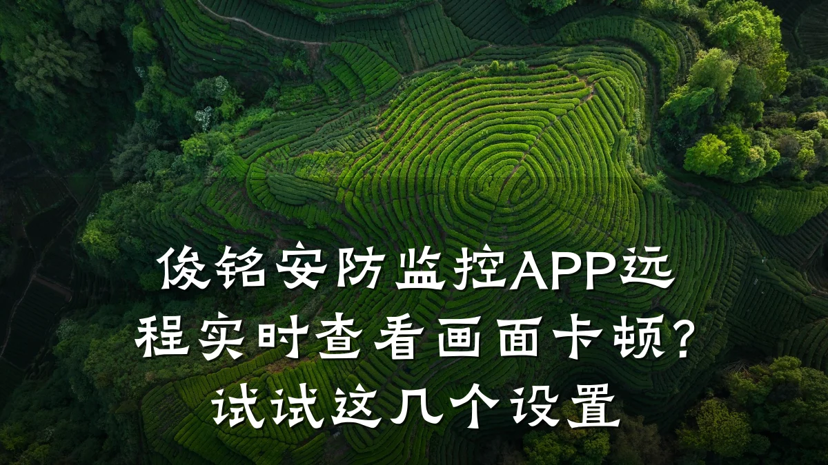 俊铭安防监控APP远程实时查看画面卡顿?试试这几个设置