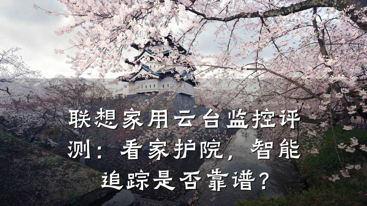 联想家用云台监控评测:看家护院,智能追踪是否靠谱?