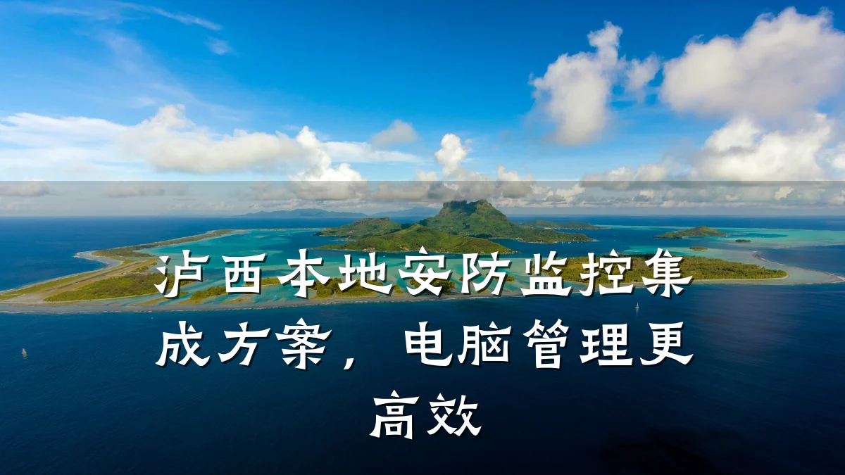 泸西本地安防监控集成方案,电脑管理更高效