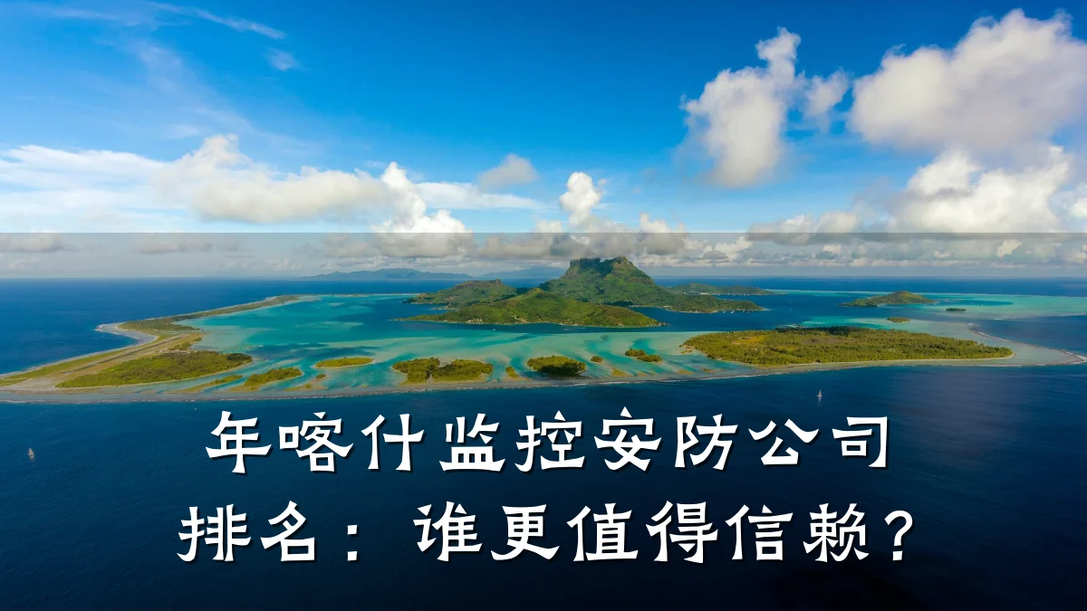 年喀什监控安防公司排名:谁更值得信赖?