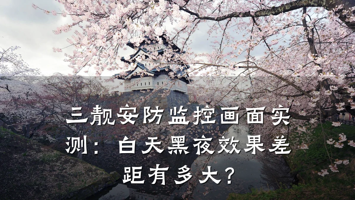 三靓安防监控画面实测:白天黑夜效果差距有多大?