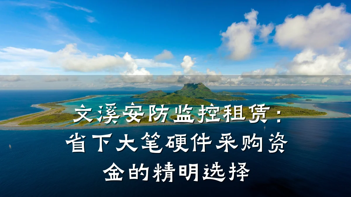 文溪安防监控租赁:省下大笔硬件采购资金的精明选择