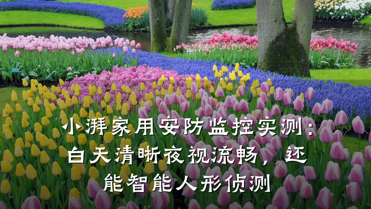 小湃家用安防监控实测:白天清晰夜视流畅,还能智能人形侦测