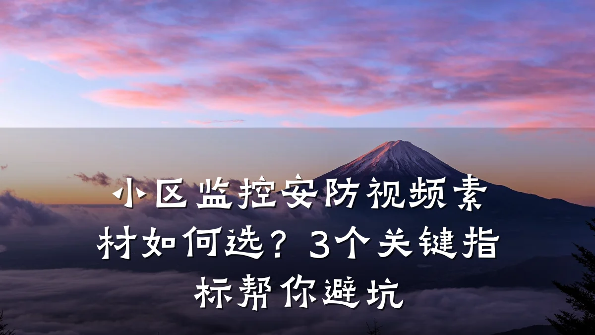 小区监控安防视频素材如何选?3个关键指标帮你避坑