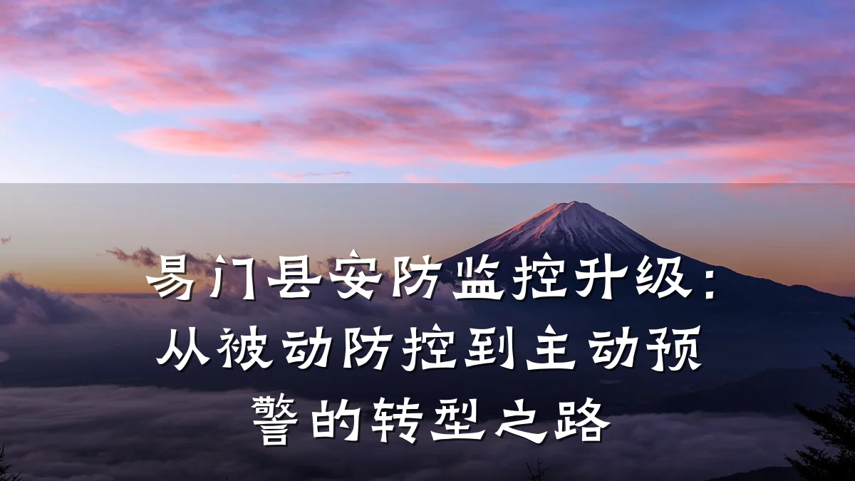 易门县安防监控升级:从被动防控到主动预警的转型之路