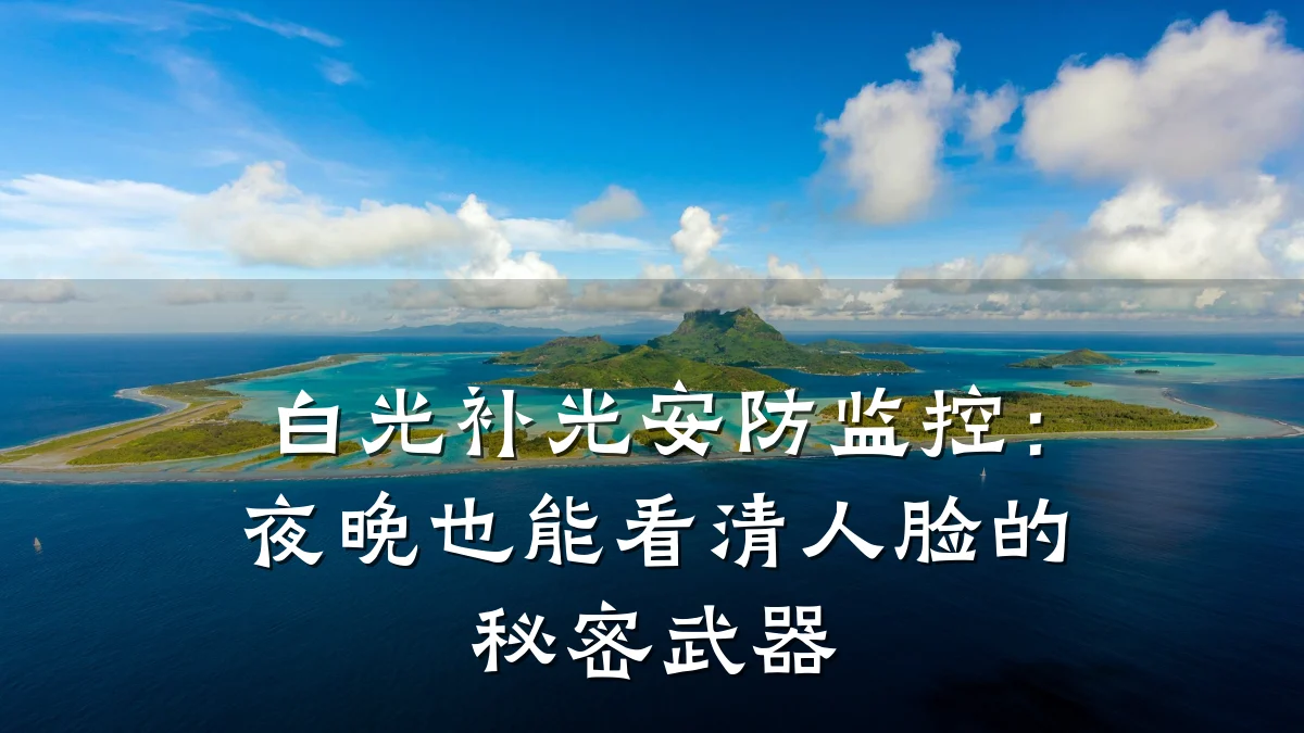 白光补光安防监控:夜晚也能看清人脸的秘密武器