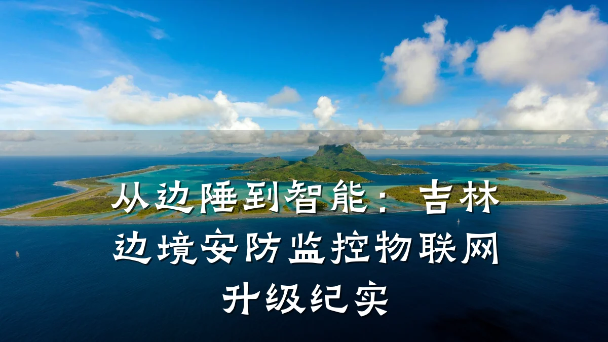 从边陲到智能:吉林边境安防监控物联网升级纪实