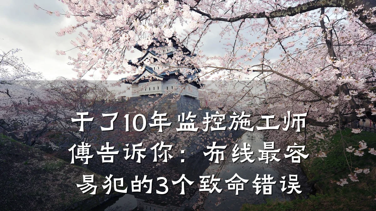 干了10年监控施工师傅告诉你：布线最容易犯的3个致命错误