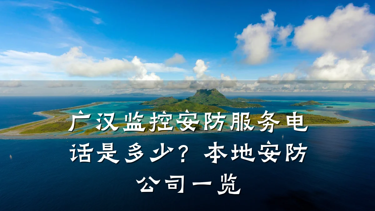 广汉监控安防服务电话是多少?本地安防公司一览