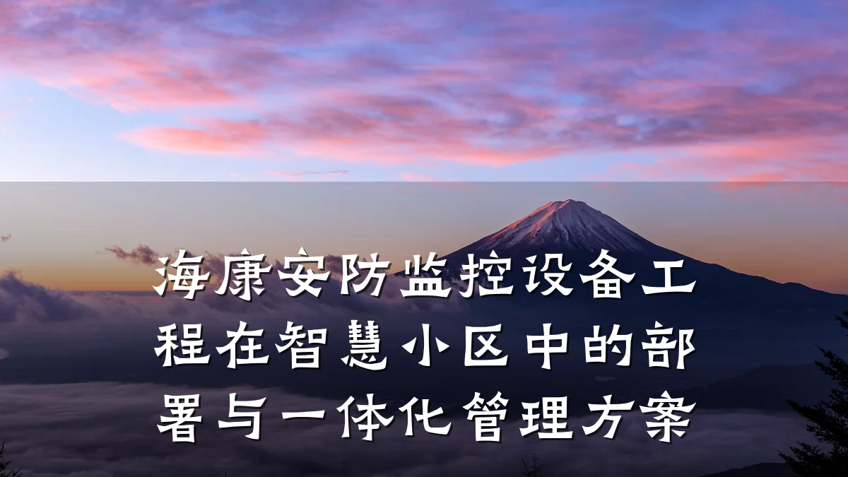 海康安防监控设备工程在智慧小区中的部署与一体化管理方案