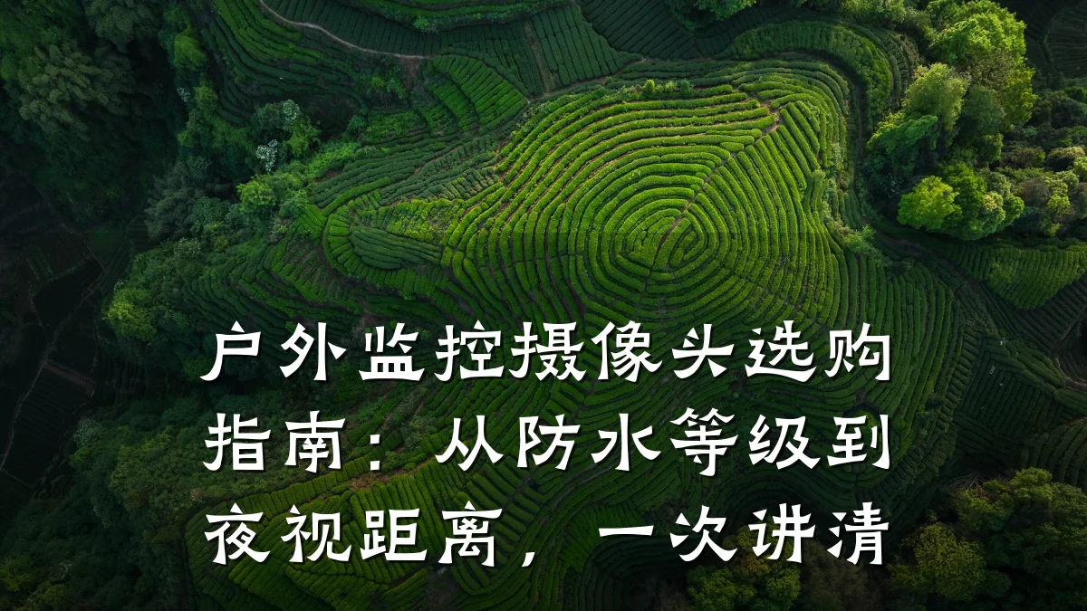户外监控摄像头选购指南:从防水等级到夜视距离,一次讲清