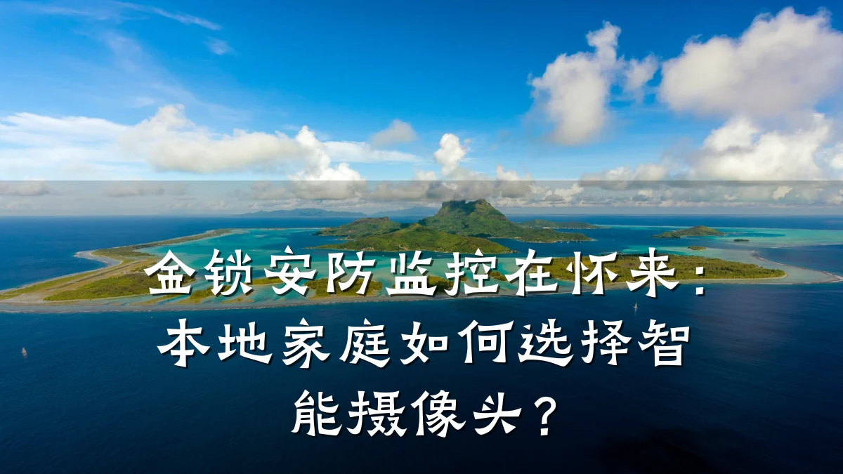 金锁安防监控在怀来:本地家庭如何选择智能摄像头?